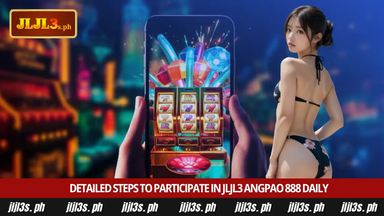 Steps to claim JLJL3 angpao ₱888 daily reward 3 Detailed Steps to Participate in JLJL3 Angpao 888 Daily
